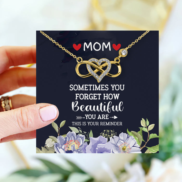 Mom, Sometimes You Forget How Beautiful You Are  - Gift For Mother, Mother's Day Gift - S925 Infinity Heart Necklace with Message Card