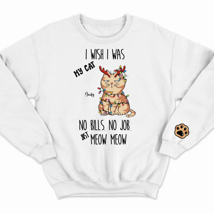 I Wish I Was My Cat, No Bills No Job Just Meow Meow - Personalized Sweatshirt - Christmas Gift For Cat Lovers