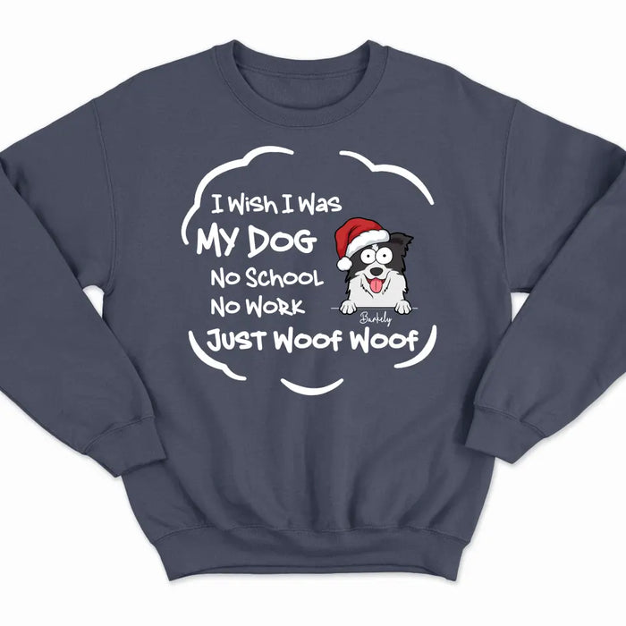 I Wish I Was My Dog, No School No Work Just Woof Woof - Personalized Sweatshirt - Christmas Gift For Dog Lovers