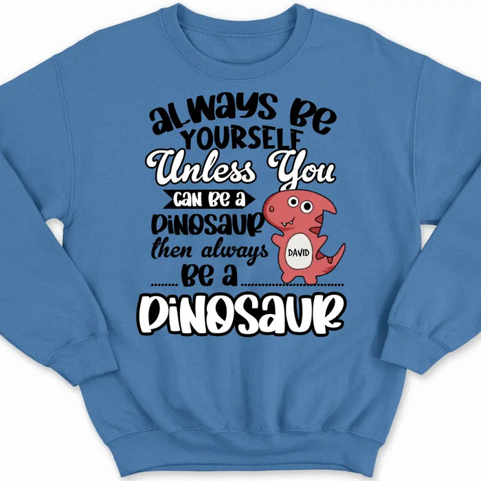 Always Be Yourself Unless You Can Be A Dinosaur - Personalized Youth Sweatshirt - Gift For Sons, Daughters