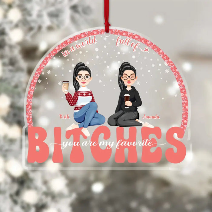 In A World Full Of Bitches, You're My Favorite - Personalized Shaped Acrylic Ornament - Christmas Gift For Besties, Friends