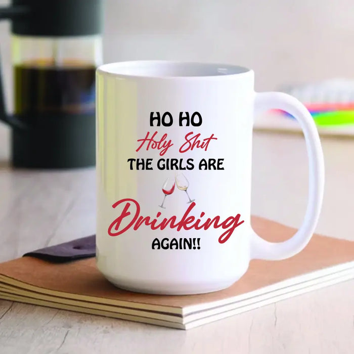 Ho Ho Holy Shit, The Girls Are Drinking Again - Personalized Mug - Christmas Gift For Besties, Friends