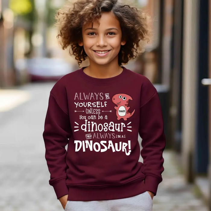 Always Be A Dinosaur - Personalized Youth Sweatshirt - Gift For Sons, Daughters