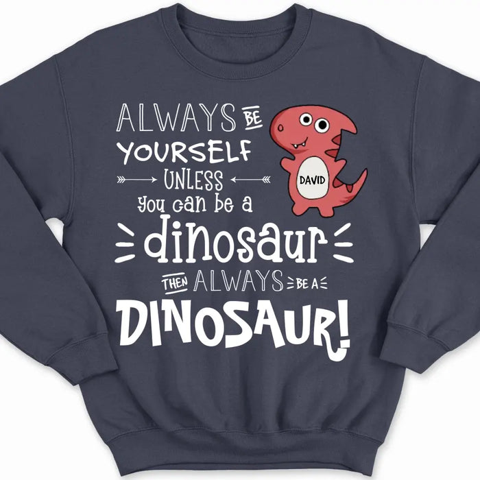 Always Be A Dinosaur - Personalized Youth Sweatshirt - Gift For Sons, Daughters