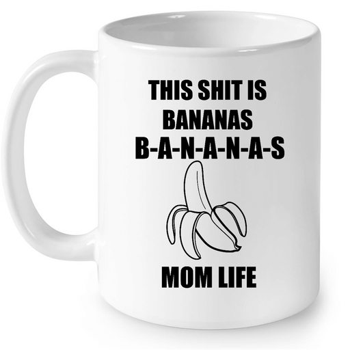This Shit Is Bananas Mom Life (w) - Full-Wrap Coffee White Mug