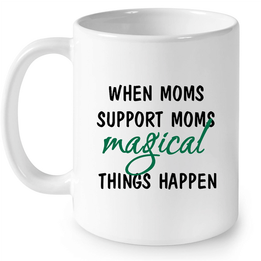 When Moms Support Moms Magical Things Happen (w) - Full-Wrap Coffee White Mug