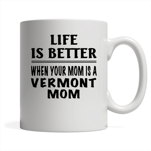 Life Is Better When Your Mom Is A Vermont Mom - Full-Wrap Coffee White Mug