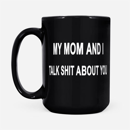 My Mom And I Talk Shit About You Mug DS