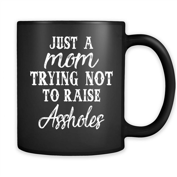 Just A Mom Trying Not To Raise Assholes - Full-Wrap Coffee Black Mug