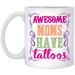 “Awesome Moms Have Tattoos” Perfect Tattooed Mom Coffee Mug,Anniversary, Birthday, Thanksgiving, Women’s Day, Affordable, Positive Attitude, Inspirational Novelty 11oz Ceramic