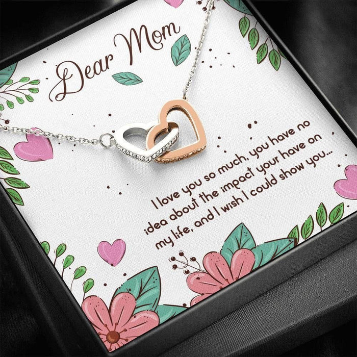 Dear Mom You Have No Idea About The Impact You Have On My Life Interlocking Heart Necklace Gift For Mom Mother's Day Gift Ideas