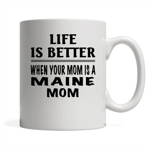 Life Is Better When Your Mom Is A Maine Mom - Full-Wrap Coffee White Mug