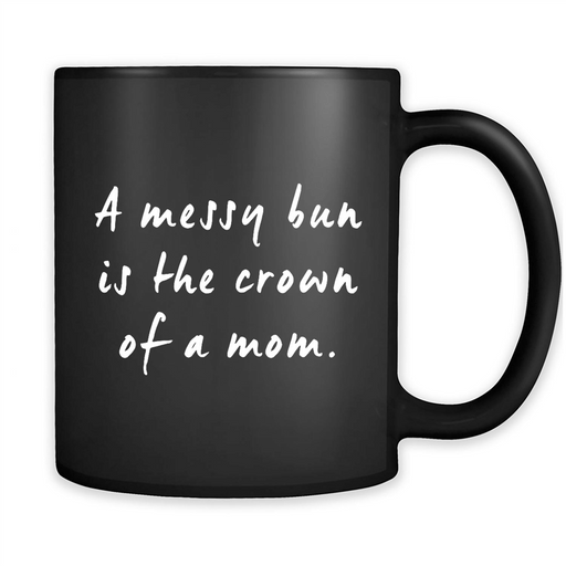 A Messy Bun Is The Crown Of A Mom - Full-Wrap Coffee Black Mug