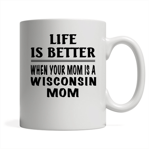 Life Is Better When Your Mom Is A Wisconsin Mom - Full-Wrap Coffee White Mug