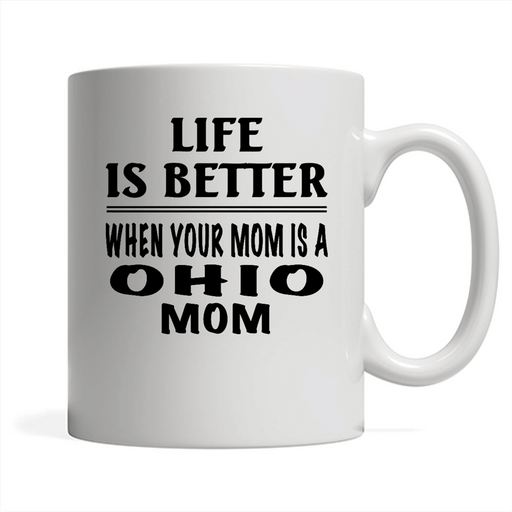 Life Is Better When Your Mom Is A Ohio Mom - Full-Wrap Coffee White Mug