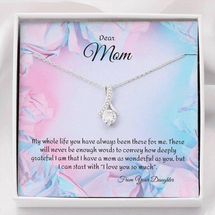 Dear Mom My Whole Life You Have Always Been There For Me Alluring Beauty Necklace Gift For Mom Mother's Day Gift Ideas