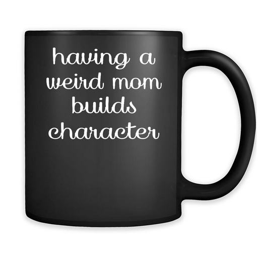 Having a Weird Mom Builds Character - Full-Wrap Coffee Black Mug
