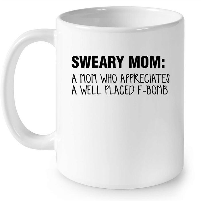 Sweary Mom A Mom Who Appreciates A Well Placed F-Bomb - Full-Wrap Coffee White Mug