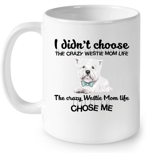 I Didn't Choose The Crazy Westie Mom Life The Crazy Westie Mom Life Chose Me, Dog Mom, Dog Lover - Full-Wrap Coffee White Mug