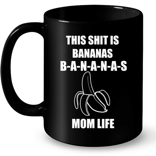 This Shit Is Bananas Mom Life - Full-Wrap Coffee Black Mug