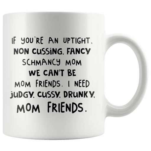 If You're An Uptight Non Cussing Fancy Schmancy Mom Mug TL 11oz