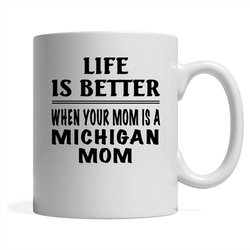 Life Is Better When Your Mom Is A Michigan Mom - Full-Wrap Coffee White Mug
