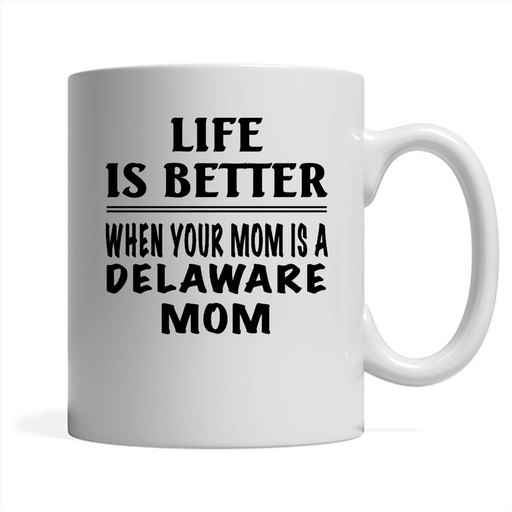 Life Is Better When Your Mom Is A Delaware Mom - Full-Wrap Coffee White Mug