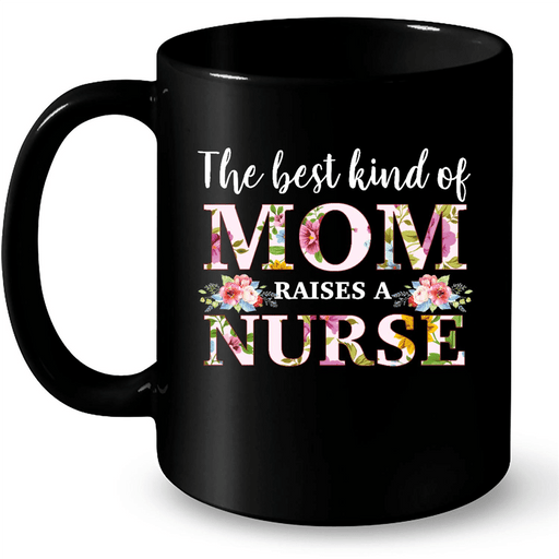 The Best Kind Of Mom Raises A Nurse - Full-Wrap Coffee Black Mug