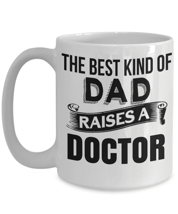 Best Funny Doctor Gift - The Best Kind of Dad Raises a Doctor White Mug