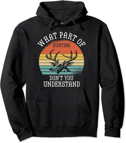 What Part Of Don'T You Understand Deer Hunter Hunting Dad Pullover Hoodie Sweatshirt