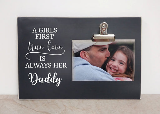 A Girl'S First True Love Is Always Her Daddy Photo Clip Frame Gift For Dad Gift For Father Father's Day Gift Ideas