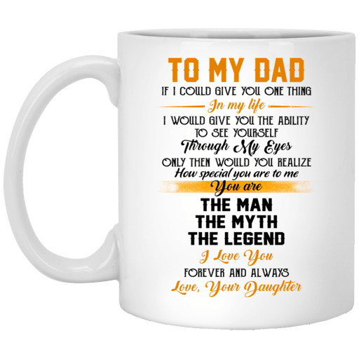 To My Dad - Gift For Dad From Daughter, Gift For Father's Day - Mug , Coffee Mug, White Mug