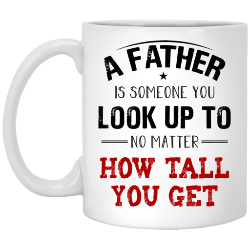 No Matter How Tall You Get - Gift For Dad - Mug