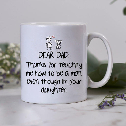 Daughter To Dad Thanks For Teaching Me How To Be A Man Mug Daddy - Gift For Dad - Mugs