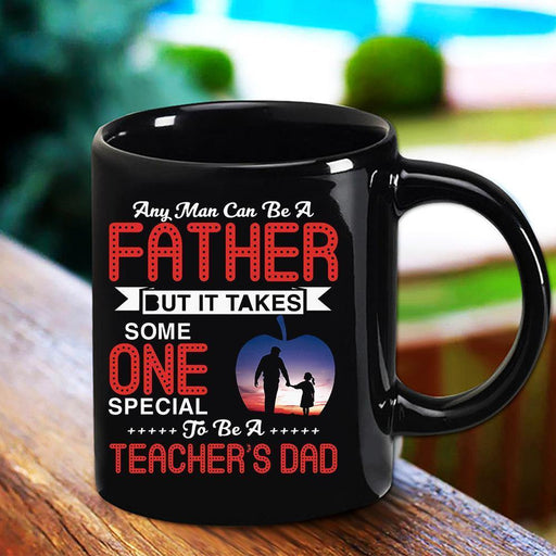 Teacher'S Dad Any Man Can Be A Father But It Takes Someone Special Black Mug