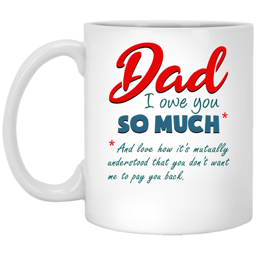 I Owe You So Much Gift For Dad Father's Day Gift For Home Decor White Mug