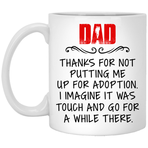 Dad Thanks For Mot Putting Me Up For Adoption Gift For Dad - Mug