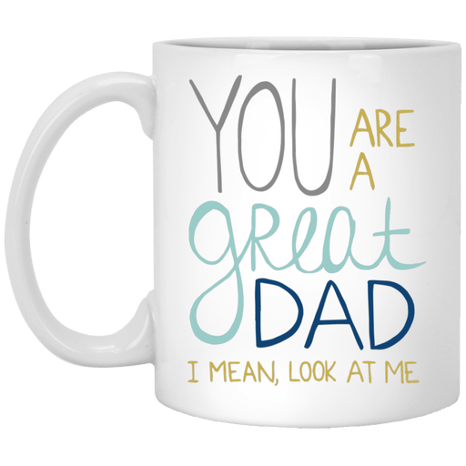 You Are A Great Dad I Mean Look At Me Mug Gift For Dad