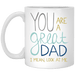 You Are A Great Dad I Mean Look At Me Mug Gift For Dad