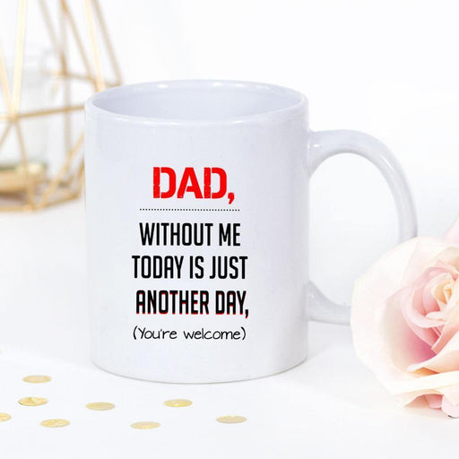 Dad Without Me Today Is Just Another Day You'Re Welcome Great White Mug