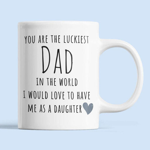 You Are The Luckiest Dad In The World To Have Me As A Daughter Mug Gift For Dad