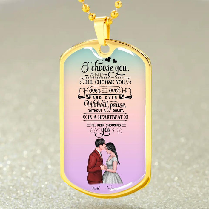 I Choose You And I Will Choose You Over And Over - Gift for Couples - Personalized Dog Tag Necklace