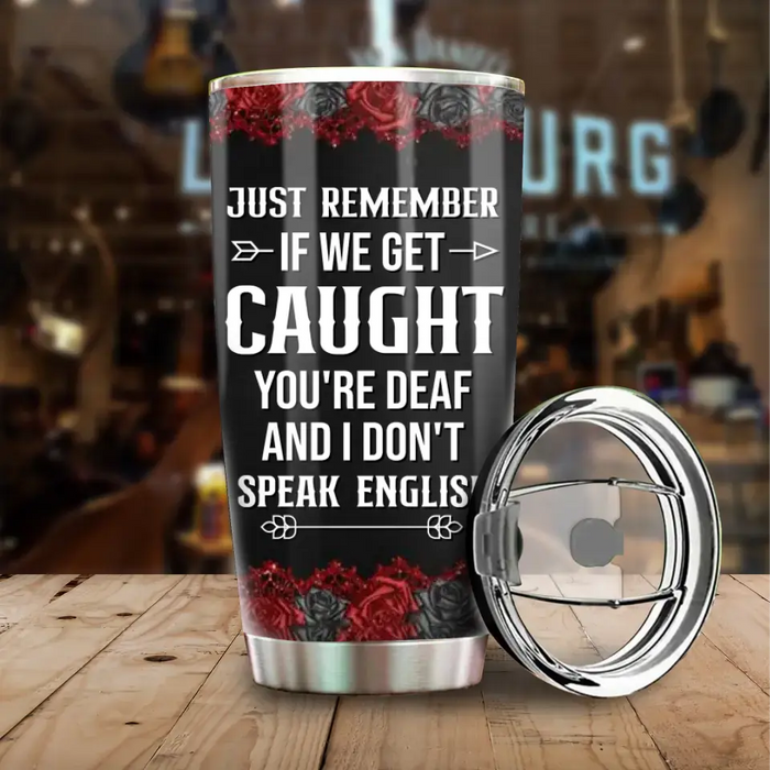 You're Deaf And I Don't Speak English - Gift For Friends, Sisters - Personalized Tumbler Cup