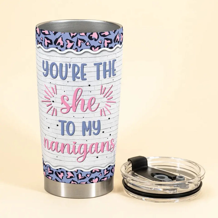 You're The She To My Nanigans - Gift For Besties, Sisters - Personalized Tumbler