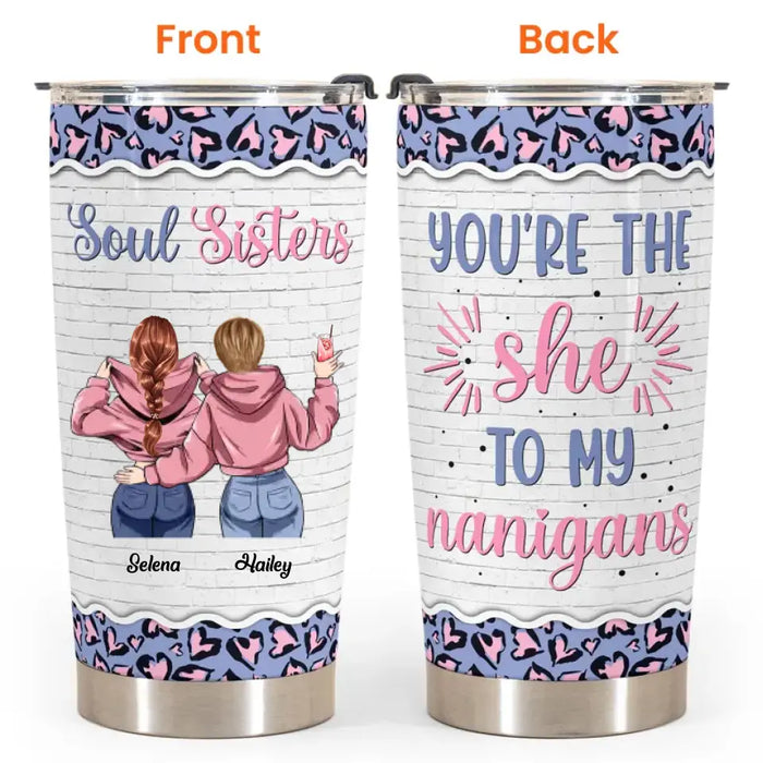 You're The She To My Nanigans - Gift For Besties, Sisters - Personalized Tumbler
