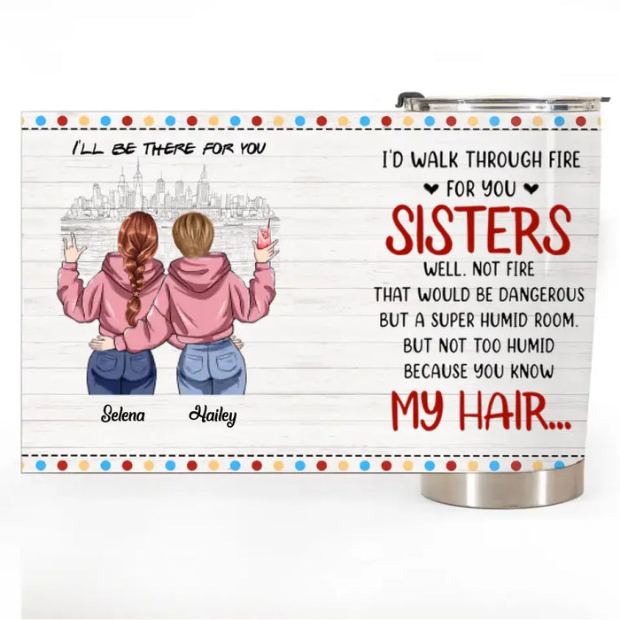 I Will Be There For You - Gift For Besties, Sisters - Personalized Tumbler