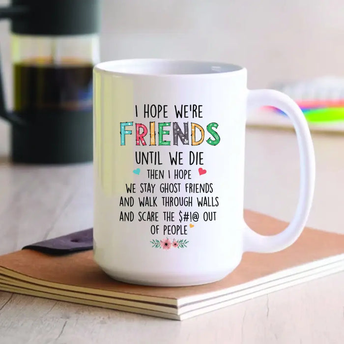 I Hope We're Friends - Gift For Friends, Sisters - Personalized Mug