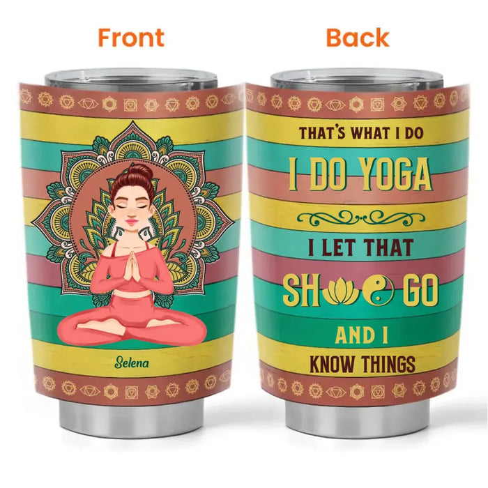 I Do Yoga And I Know Things - Gift For Yoga Lovers - Personalized Tumbler