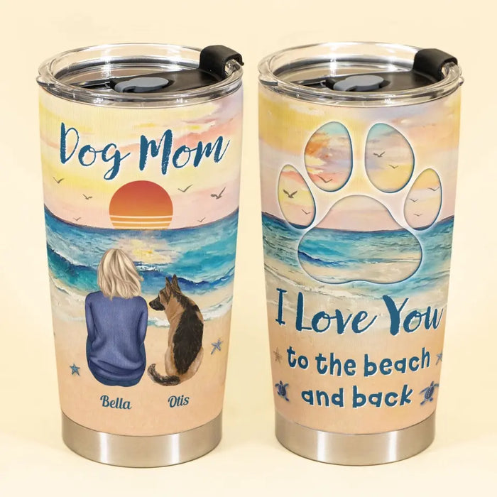 I Love You To The Beach And Back Dog Mom - Personalized Tumbler Cup - Gift For Dog Lovers