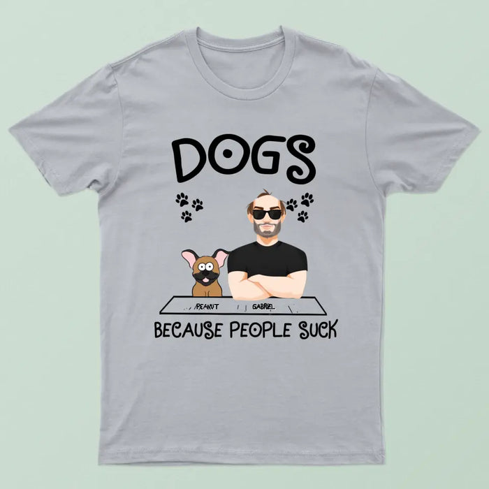 Dogs Because People Suck - Personalized Shirt - Gift For Dog Lovers